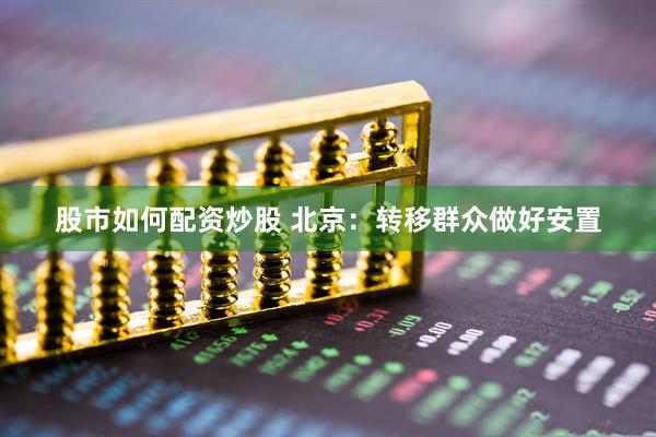股市如何配资炒股 北京：转移群众做好安置